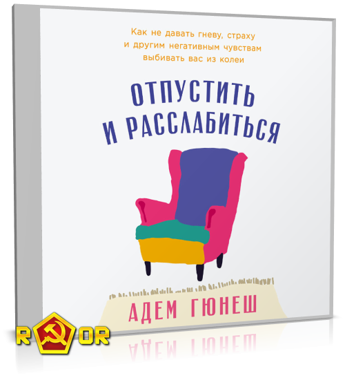 Адем Гюнеш - Отпустить и расслабиться: Как не давать гневу, страху и другим негативным чувствам выбивать вас из колеи (2024) MP3