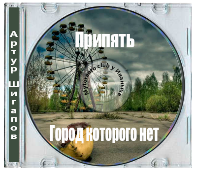 Артур Шигапов - Город, которого нет. Припять – путешествие в зону отчуждения (2026) MP3